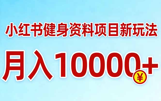 小红书健身资料项目最新玩法，月入10000＋，收益潜力可以无限放大-八方网创
