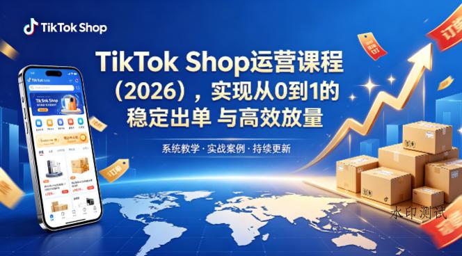 TikTok Shop运营课程（2026），实现从0到1的稳定出单与高效放量-八方网创