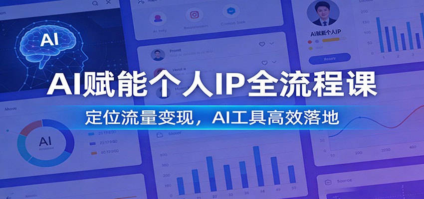 AI赋能个人IP全流程课:定位流量变现,AI工具高效落地-八方网创