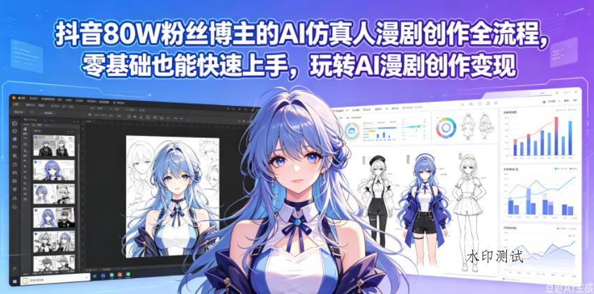 抖音80W粉丝博主的AI仿真人漫剧创作全流程，零基础也能快速上手，玩转AI漫剧创作变现-八方网创