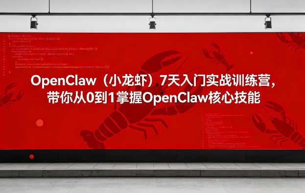 OpenClaw（小龙虾）7天入门实战训练营，带你从0到1掌握OpenClaw核心技能-八方网创