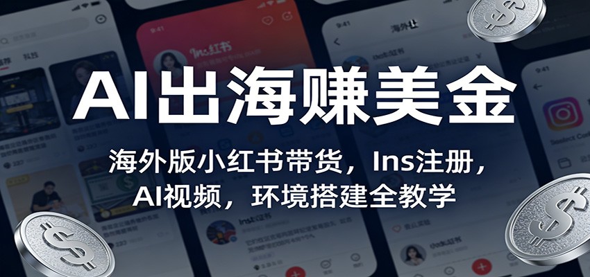 AI出海赚美金：海外版小红书带货，Ins注册，AI视频，环境搭建全教学-八方网创