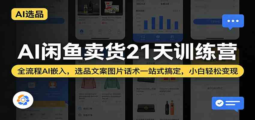 AI闲鱼卖货21天训练营：全流程AI嵌入，选品文案图片话术一站式搞定，小白轻松变现-八方网创