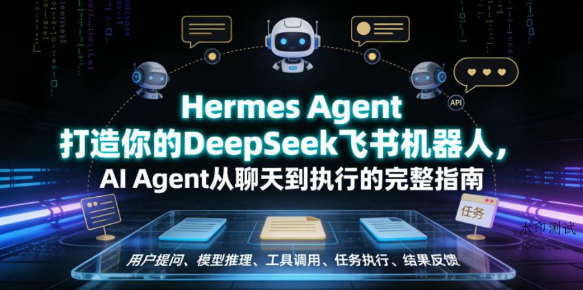 Hermes Agent打造你的DeepSeek飞书机器人，AI Agent从聊天到执行的完整指南-八方网创