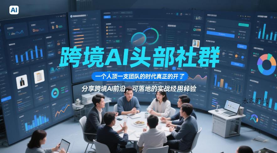 跨境AI头部社群，一个人顶一支团队的时代真正的开始了，分享跨境AI前沿，可落地的实战经验（更新6月19日）-八方网创