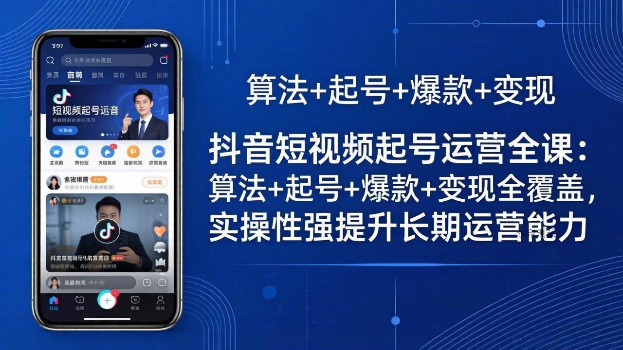 （18071期）抖音短视频起号运营全课：算法+起号+爆款+变现全覆盖，实操性强提升长期运营能力-八方网创