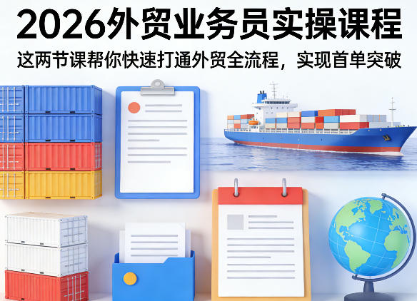 2026外贸业务员实操课程，这两节课帮你快速打通外贸全流程，实现首单突破-八方网创