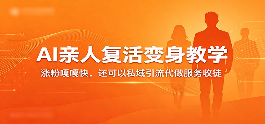 超级火爆的AI亲人复活变身教学，涨粉嘎嘎快，还可以私域引流代做服务收徒-八方网创