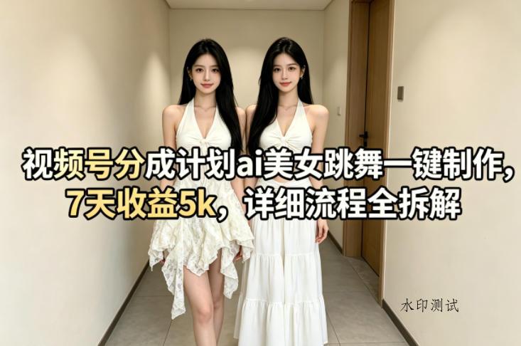 视频号分成计划ai美女跳舞一键制作，7天收益5k，详细流程全拆解-八方网创