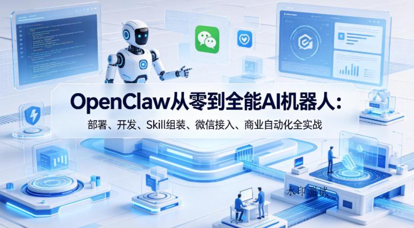 OpenClaw从零到全能AI机器人：部署、开发、Skill组装、微信接入、商业自动化全实战-八方网创
