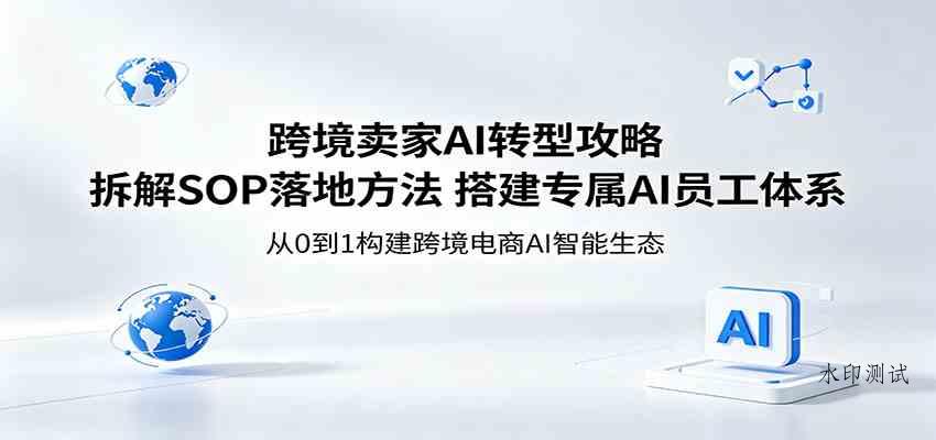 跨境卖家AI转型攻略:拆解SOP落地方法,搭建专属AI员工体系 跨境卖家AI转型攻略:拆解SOP落地方法,搭建专属AI员工体系