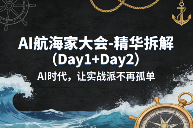 AI航海家大会-精华拆解（Day1+Day2）AI时代，让实战派不再孤单-八方网创