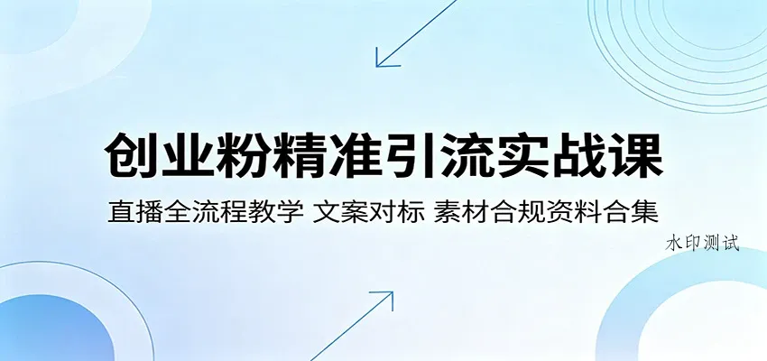 【精】创业粉精准引流实战课：直播全流程教学，文案对标，素材合规资料合集-八方网创