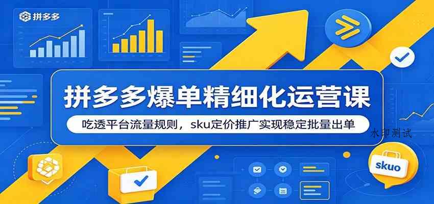 拼多多爆单精细化运营课:吃透平台流量规则,sku定价推广实现稳定批量出单-八方网创