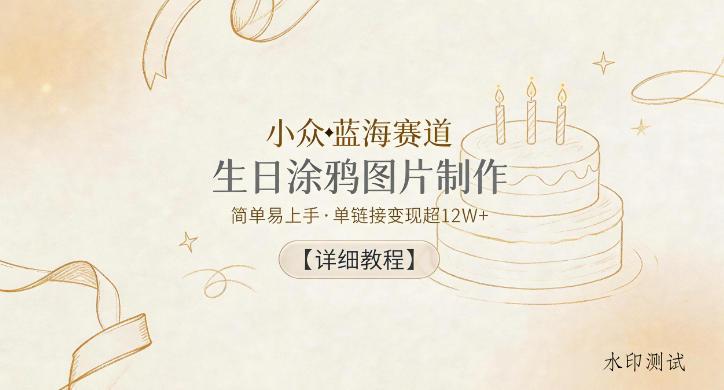 小众蓝海赛道,生日涂鸦图片制作,简单易上手,单链接变现超12W+【详细教程】-八方网创