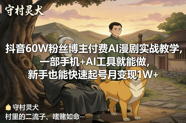 抖音60W粉丝博主付费AI漫剧实战教学，一部手机+AI工具就能做，新手也能快速起号月变现1W+-八方网创