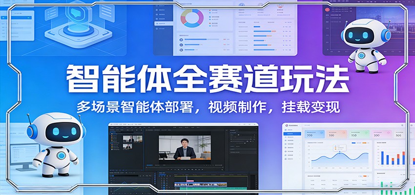 智能体全赛道玩法:多场景智能体部署,视频制作,挂载变现-八方网创