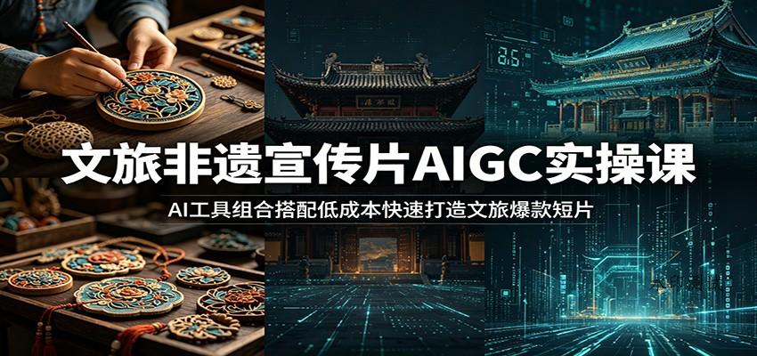 文旅非遗宣传片AIGC实操课:AI工具组合搭配低成本快速打造文旅爆款短片-八方网创