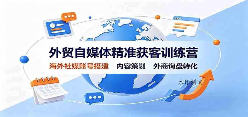 外贸自媒体精准获客训练营:海外社媒账号搭建,内容策划,外商询盘转化 外贸自媒体精准获客训练营:海外社媒账号搭建,内容策划,外商询盘转化