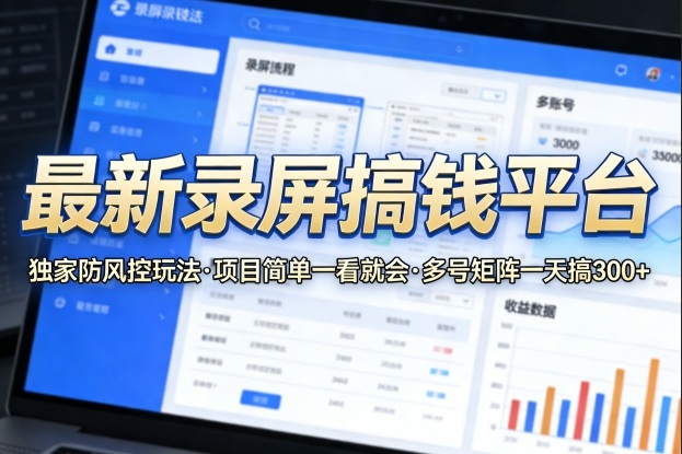 最新录屏搞钱平台，独家的防风控玩法，项目简单，一看就会，多号矩阵一天搞300+【揭秘】-八方网创