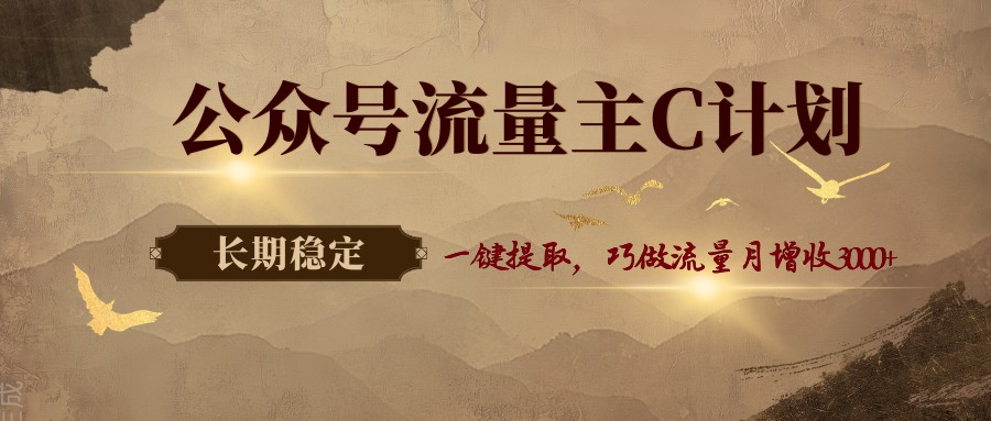 公众号流量主C计划，一键提取，巧做流量月增收3000+-八方网创