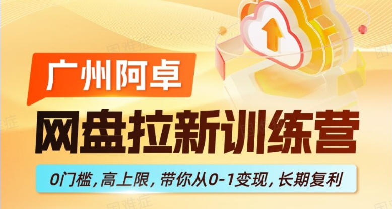 网盘拉新训练营,0门槛,高上限,带你从0-1变现,长期复利-八方网创