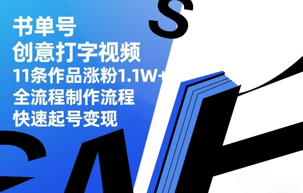 书单号创意打字视频，11条作品涨粉1.1W+，全流程制作流程，快速起号变现-八方网创