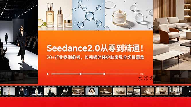 Seedance2.0从零到精通!20+行业案例参考,长视频时装护肤家具全场景覆盖-八方网创