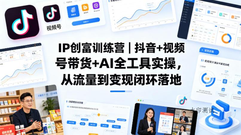 IP创富训练营｜抖音+视频号带货+AI全工具实操，从流量到变现闭环落地-八方网创