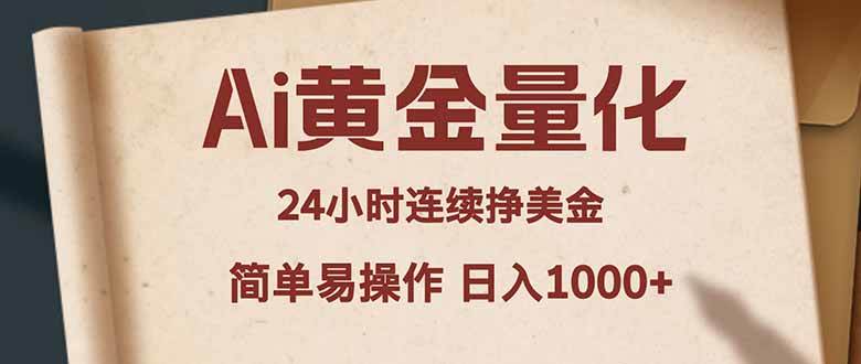 （18031期）Ai黄金量化，24小时连续挣美金，小白轻松入手，简单易操作，日入1000+-八方网创