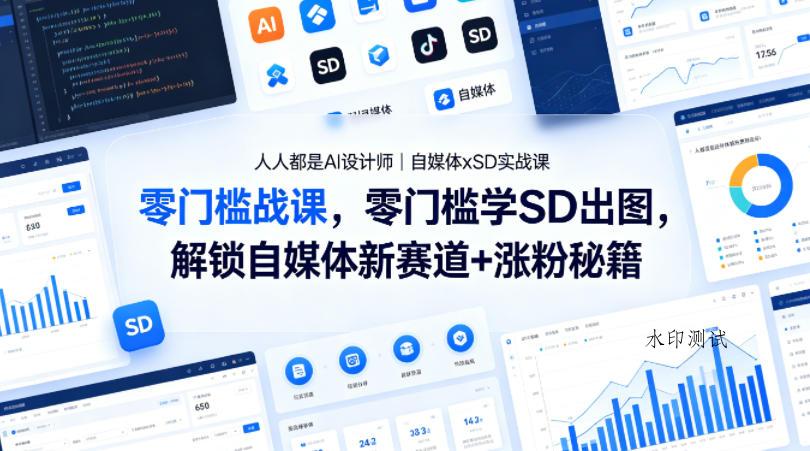 人人都是AI设计师｜自媒体xSD实战课，零门槛学SD出图，解锁自媒体新赛道+涨粉秘籍-八方网创
