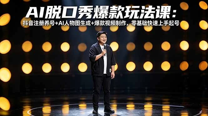 【精】AI脱口秀爆款玩法课：抖音注册养号+AI人物图生成+爆款视频制作，零基础快速上手起号-八方网创