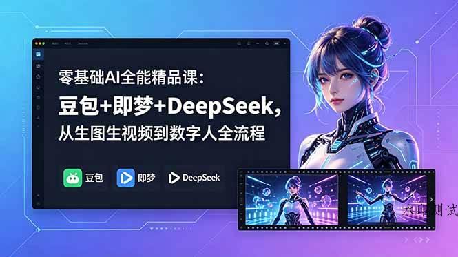 【精】零基础AI全能精品课:豆包+即梦+DeepSeek,从生图生视频到数字人全流程-八方网创