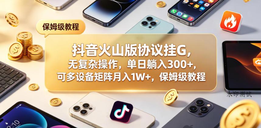 抖音火山版协议挂G,无复杂操作,单日躺入300+,可多设备矩阵月入1W+,保姆级教程【揭秘】-八方网创
