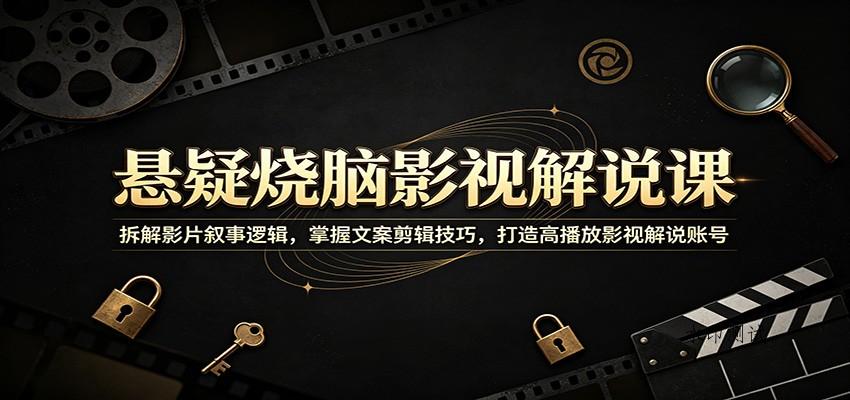 悬疑烧脑影视解说课:拆解影片叙事逻辑,掌握文案剪辑技巧,打造高播放影视解说账号-八方网创