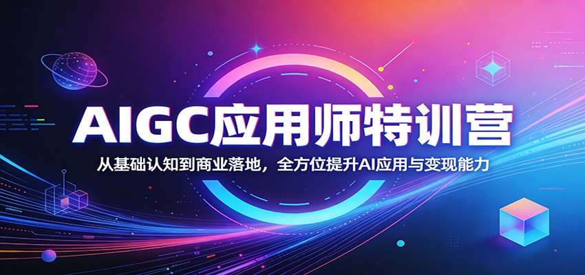 AIGC应用师特训营：从基础认知到商业落地，全方位提升AI应用与变现能力-八方网创