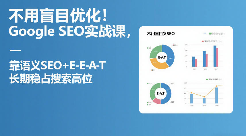 不用盲目优化！Google SEO实战课，靠语义SEO+E-E-A-T，长期稳占搜索高位-八方网创