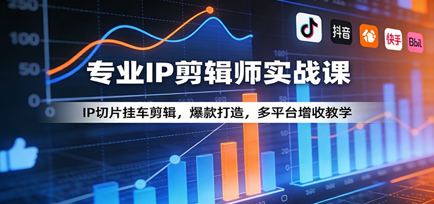 专业IP剪辑师实战课：IP切片挂车剪辑，爆款打造，多平台增收教学-八方网创