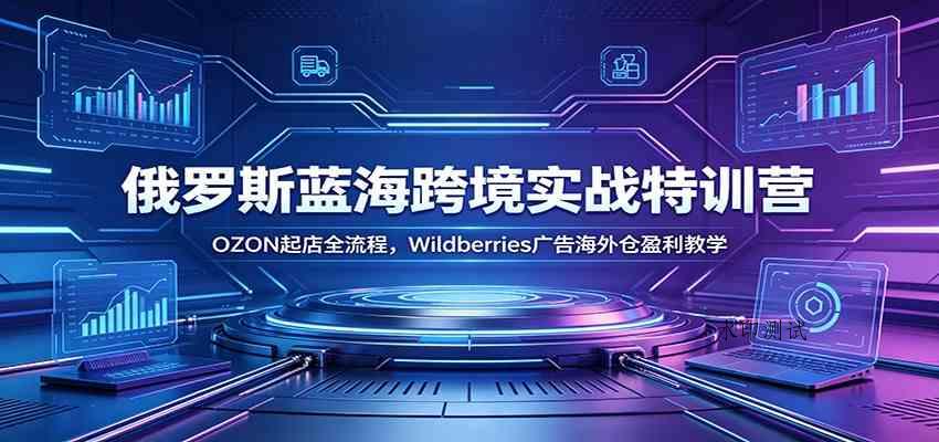 俄罗斯蓝海跨境实战特训营:OZON起店全流程,Wildberries广告海外仓盈利教学 俄罗斯蓝海跨境实战特训营:OZON起店全流程,Wildberries广告海外仓盈利教学