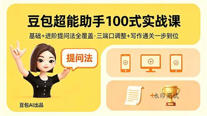 豆包超能助手100式实战课，基础+进阶提问法全覆盖，三端口调整+写作通关一步到位-八方网创