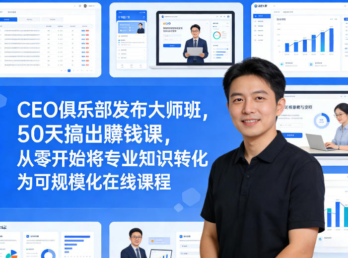 CEO俱乐部发布大师班，50天搞出賺钱课，从零开始将专业知识转化为可规模化在线课程-八方网创