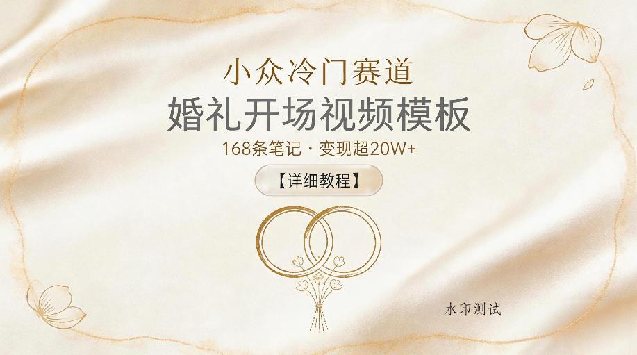 小众冷门赛道,婚礼开场视频模板,168条笔记,变现超20W+【详细教程】-八方网创