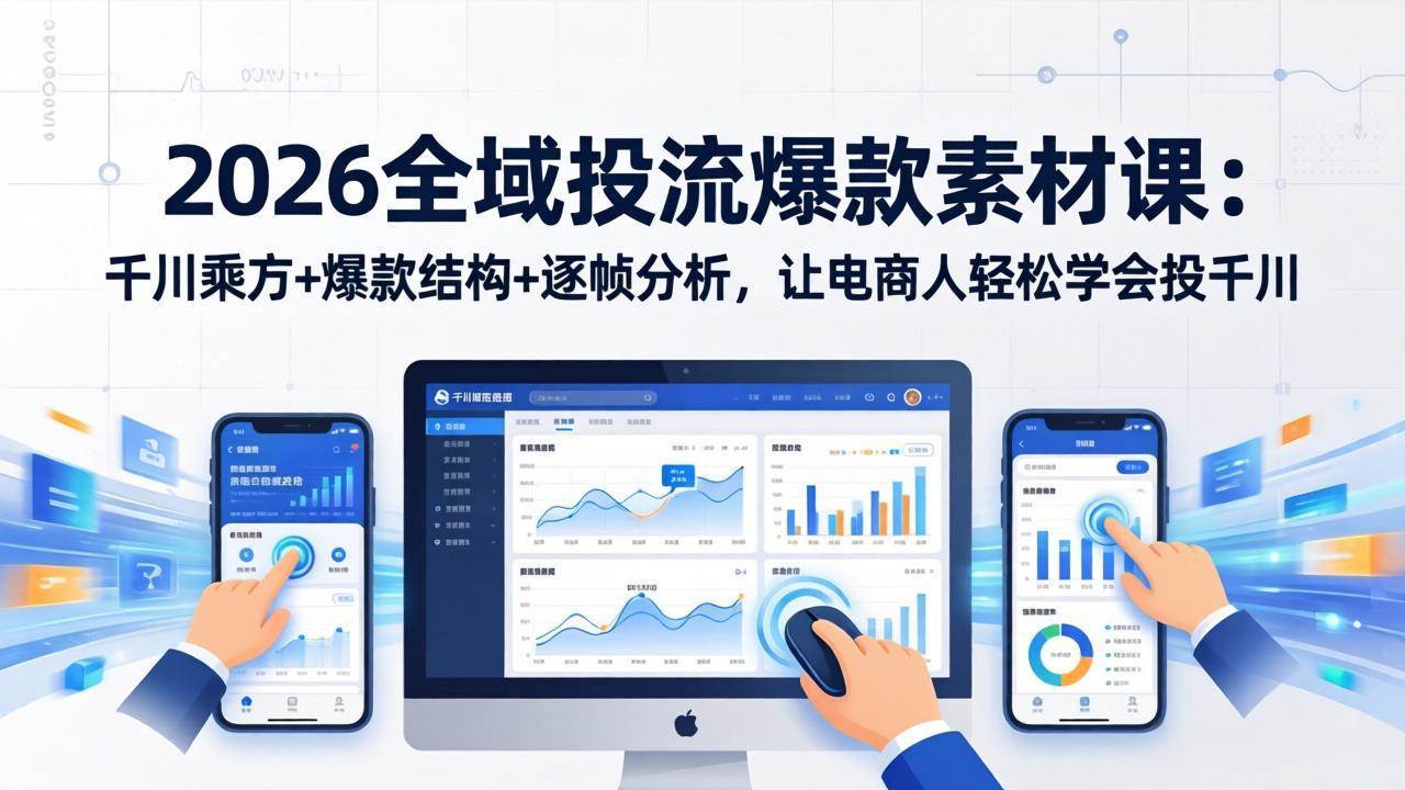 （17705期）2026全域投流爆款素材课：千川乘方+爆款结构+逐帧分析，让电商人轻松学会投千川-八方网创
