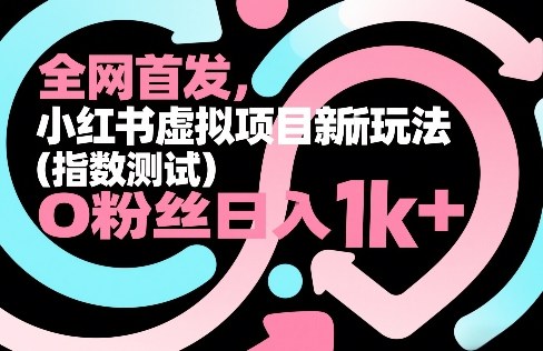 全网首发，小红书虚拟项目新玩法(指数测试)，0粉丝日入1k+，整个玩法完整拆解！-八方网创