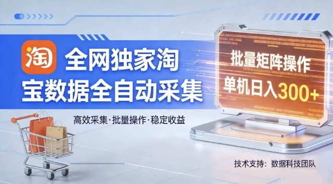 全网独家，淘宝数据全自动采集项目，批量可矩阵，单机轻松日入300【揭秘】-八方网创