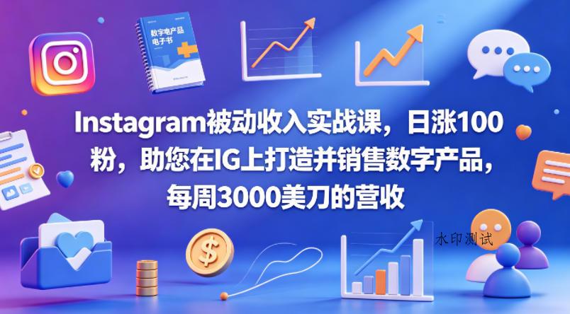 Instagram被动收入实战课，日涨100粉，助您在IG上打造并销售数字产品，每周3000美刀的营收【原创双语字幕】-八方网创