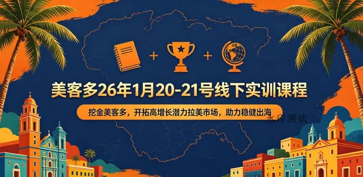 【精】美客多26年1月20-21号线下实训课程，挖金美客多，开拓高增长潜力拉美市场，助力稳健出海-八方网创