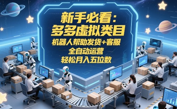 新手必看：多多虚拟类目，机器人帮助发货+客服，全自动运营，轻松月入五位数【揭秘】-八方网创