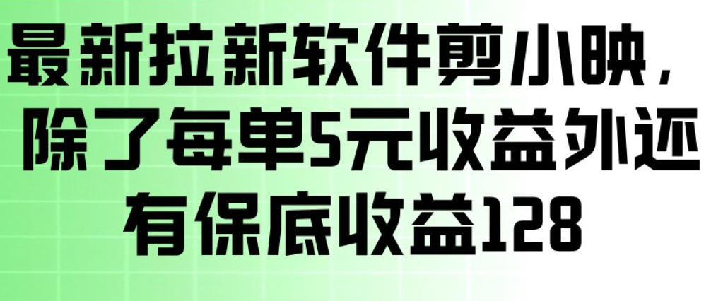 最新拉新软件剪小映，除了每单5米收益外还有保底收益128，一部手机轻松賺钱-八方网创