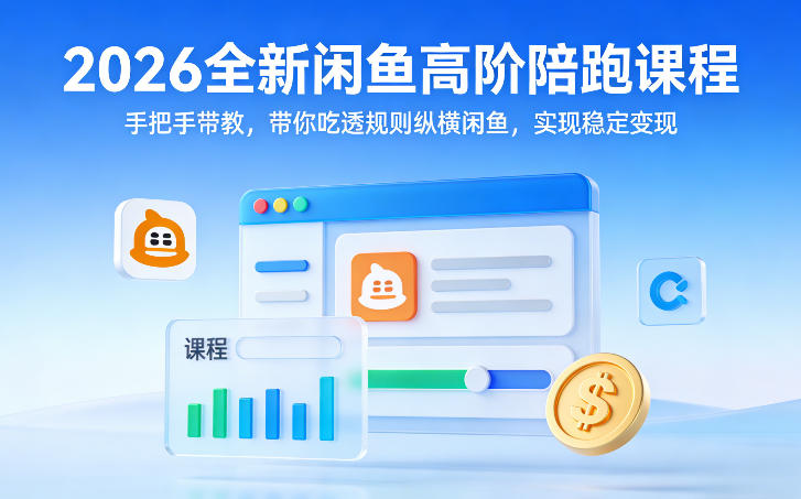 2026全新闲鱼高阶陪跑课程，手把手带教，带你吃透规则纵横闲鱼，实现稳定变现-八方网创